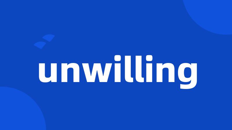 unwilling