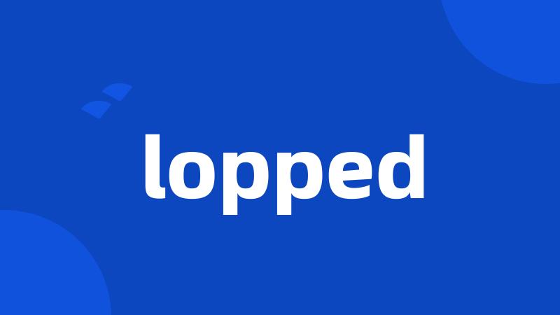 lopped