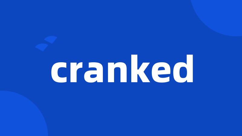cranked