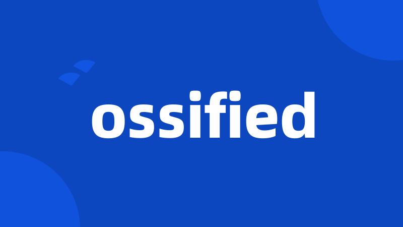 ossified