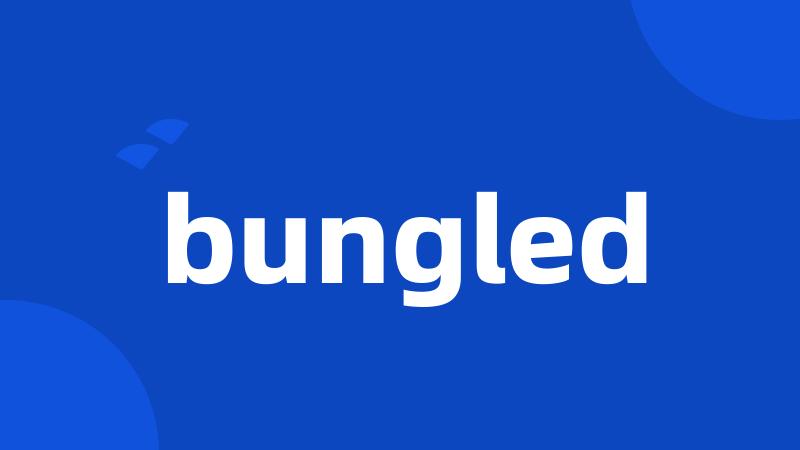 bungled