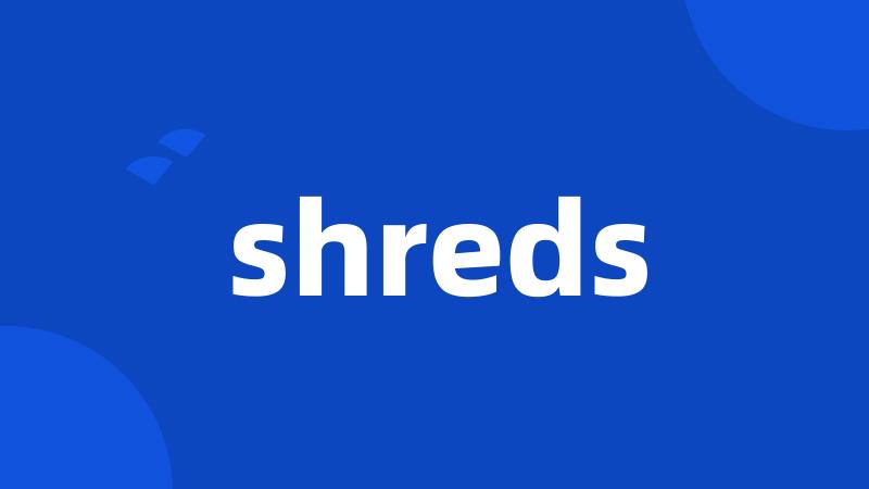 shreds