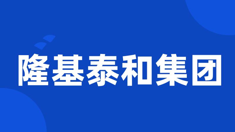 隆基泰和集团
