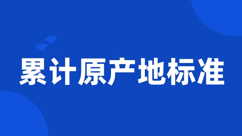 累计原产地标准