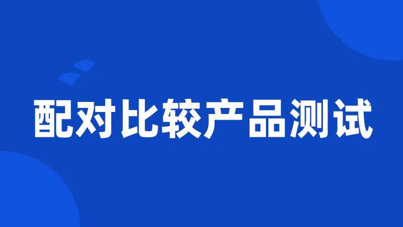 配对比较产品测试