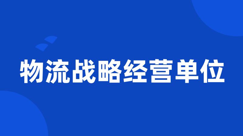 物流战略经营单位