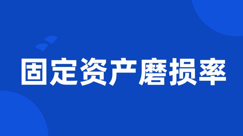 固定资产磨损率