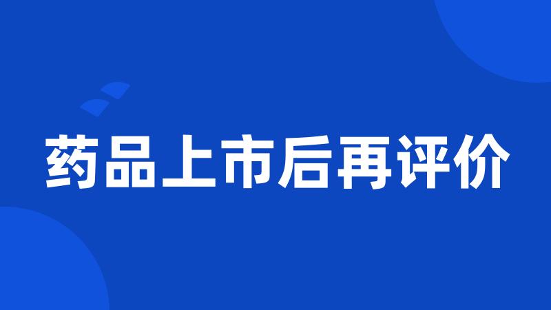 药品上市后再评价