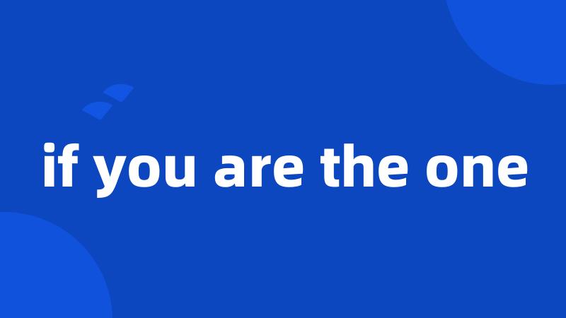 if you are the one
