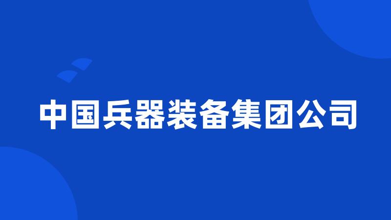 中国兵器装备集团公司