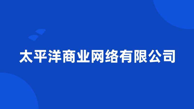 太平洋商业网络有限公司