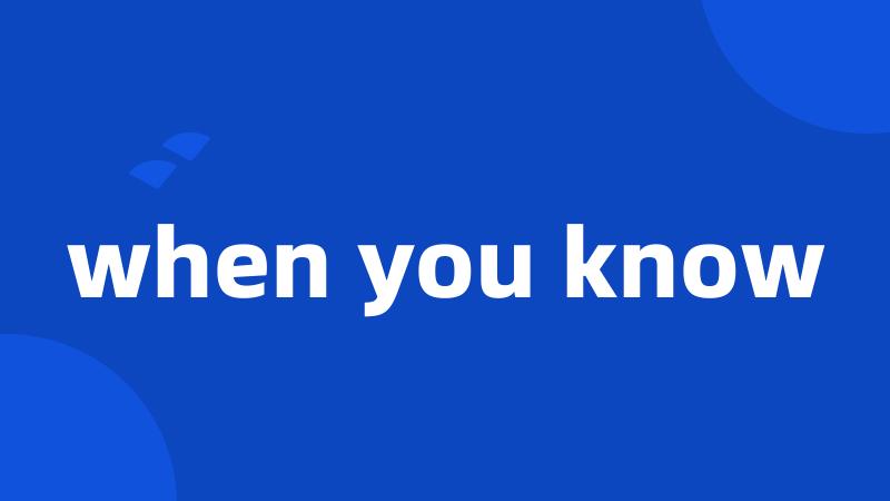 when you know