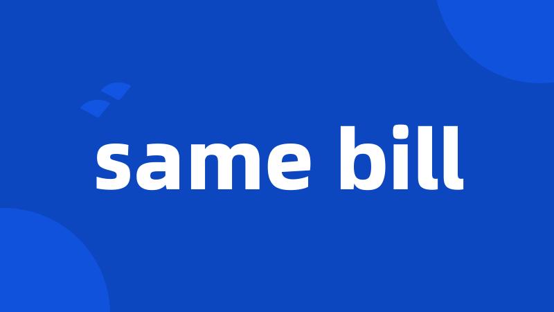 same bill