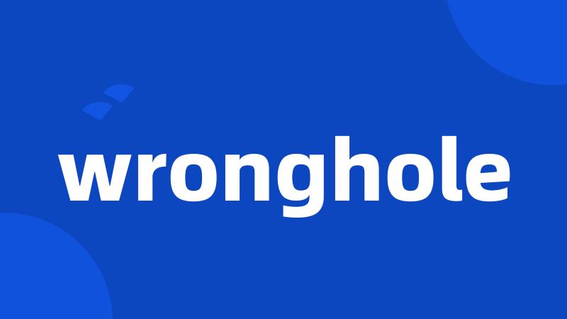 wronghole
