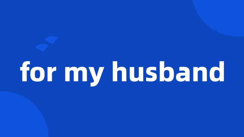 for my husband