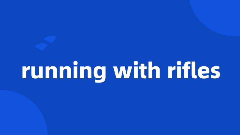 running with rifles