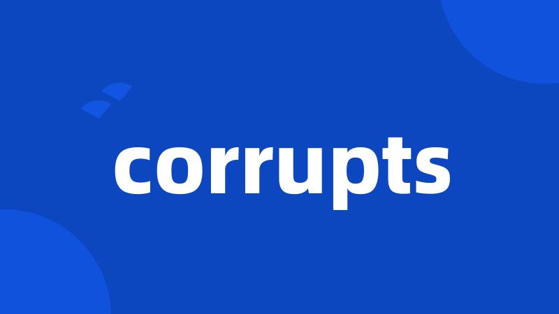 corrupts