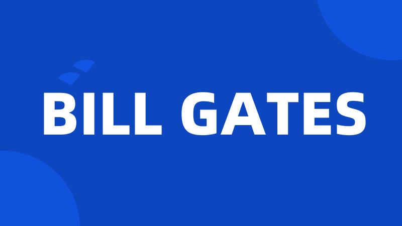 BILL GATES