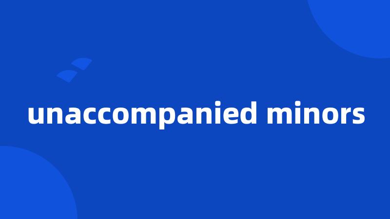 unaccompanied minors