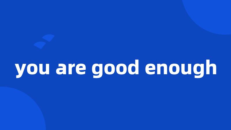 you are good enough