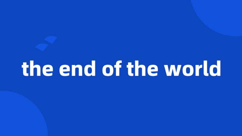 the end of the world
