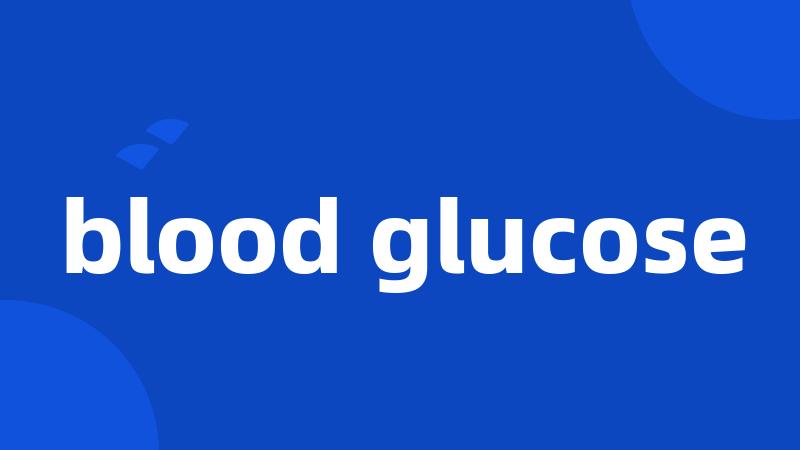 blood glucose