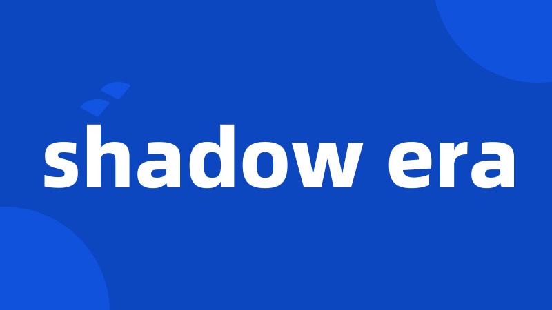 shadow era