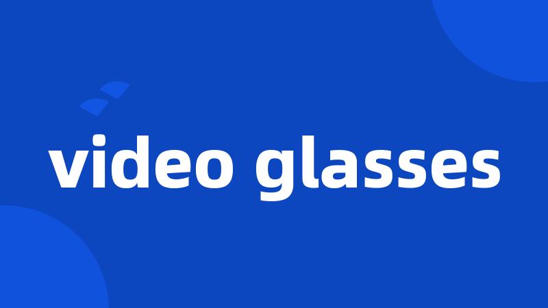 video glasses