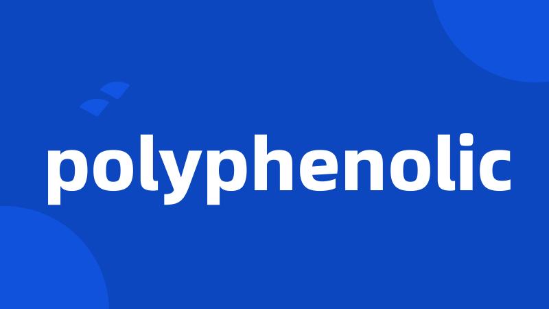 polyphenolic