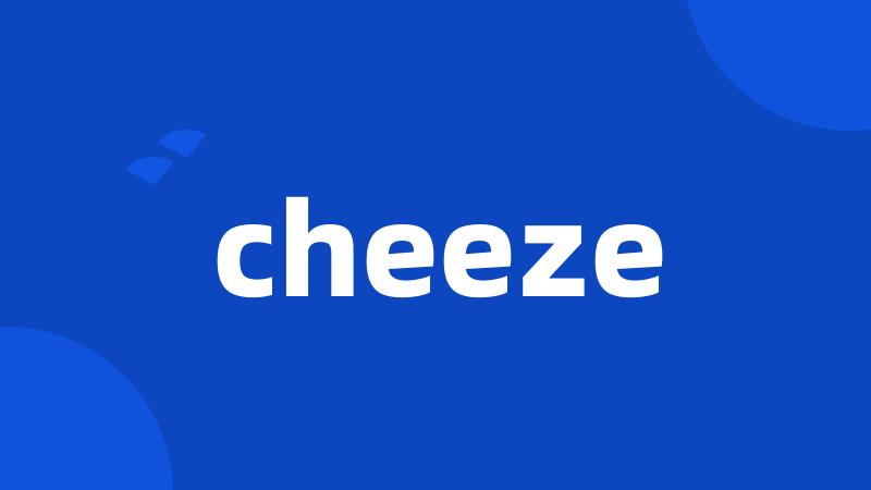 cheeze