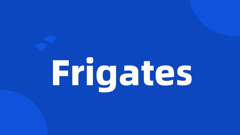 Frigates
