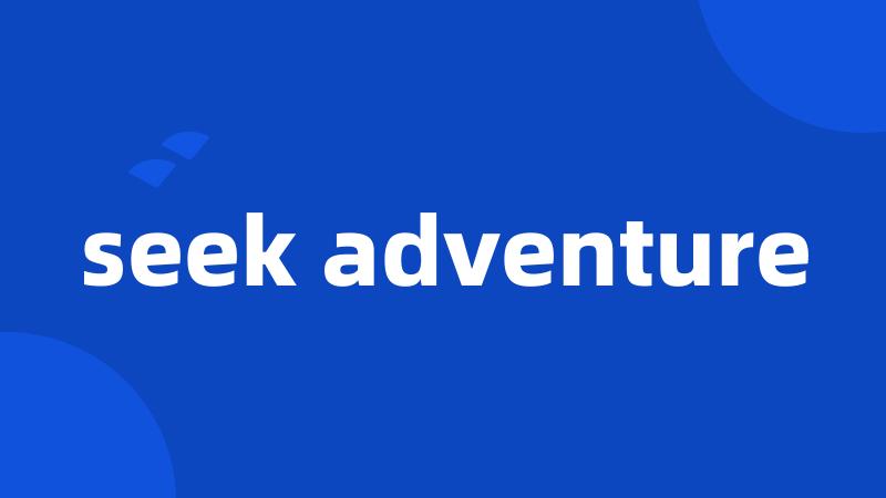 seek adventure