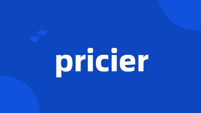 pricier