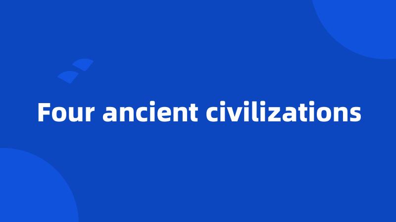 Four ancient civilizations