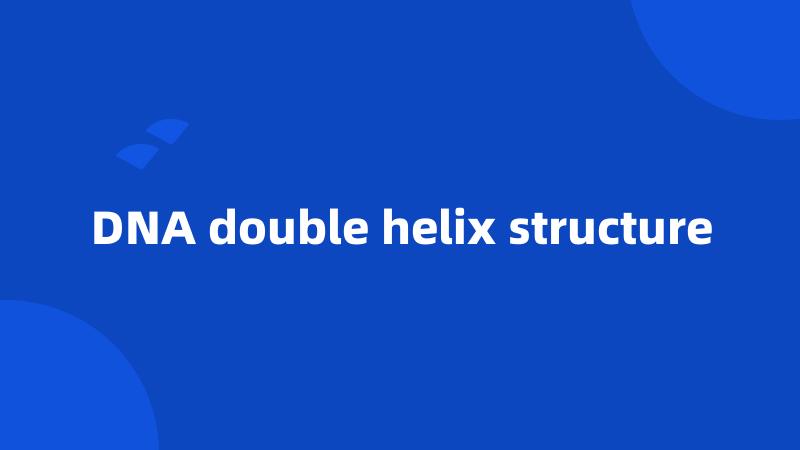 DNA double helix structure