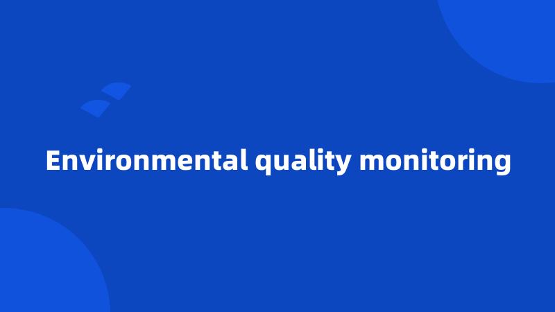 Environmental quality monitoring