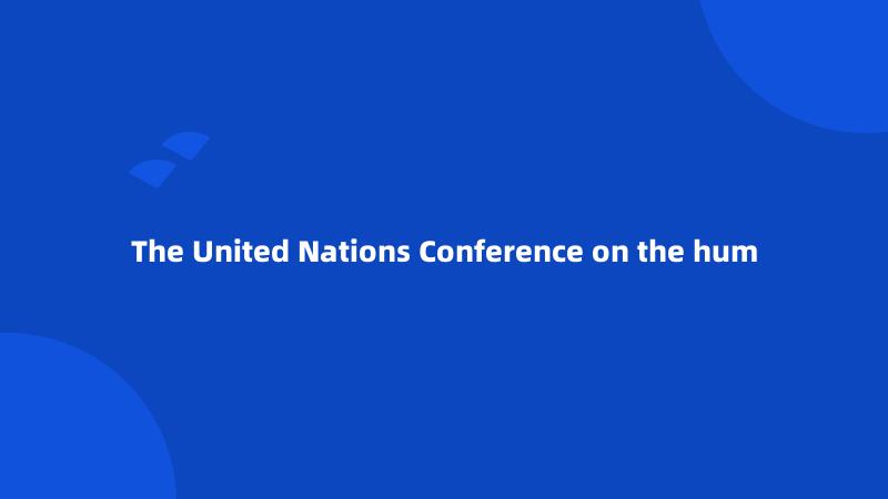 The United Nations Conference on the hum