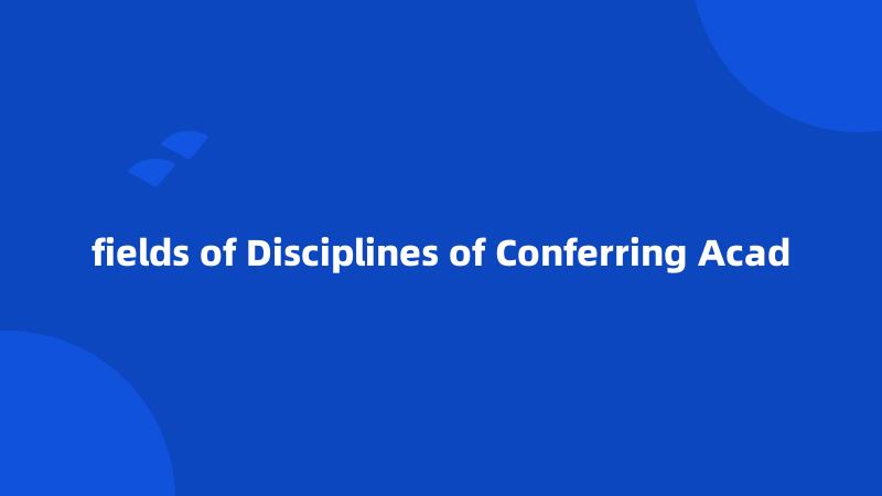 fields of Disciplines of Conferring Acad