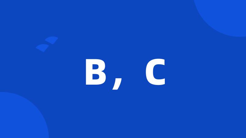 B,C
