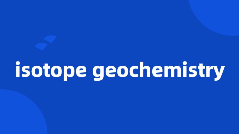 isotope geochemistry
