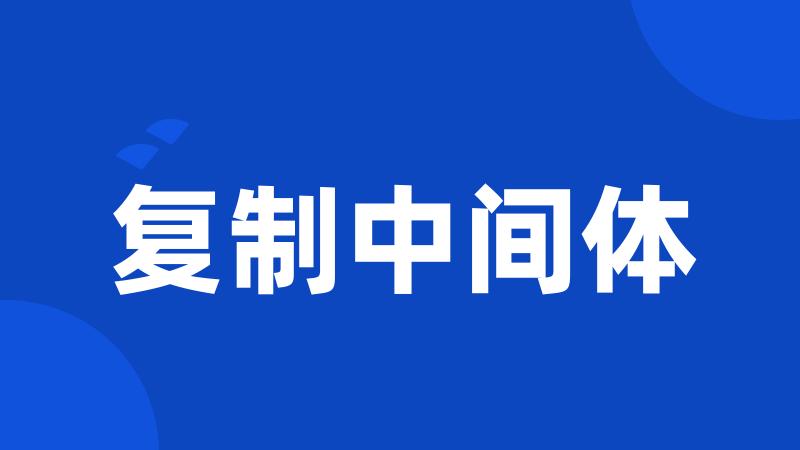 复制中间体