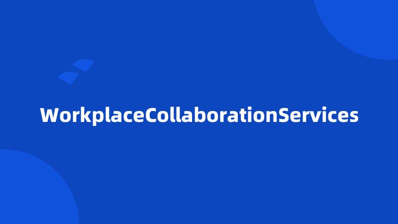 WorkplaceCollaborationServices
