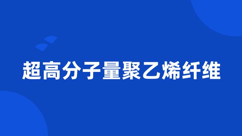 超高分子量聚乙烯纤维