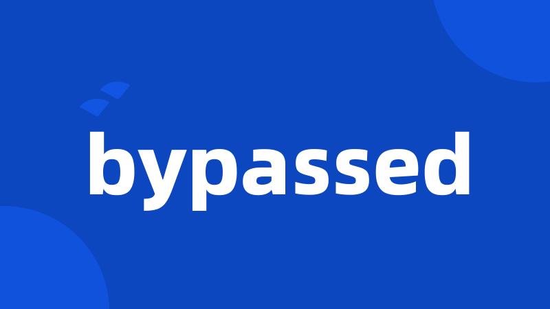 bypassed