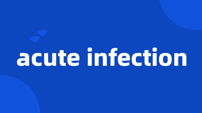 acute infection