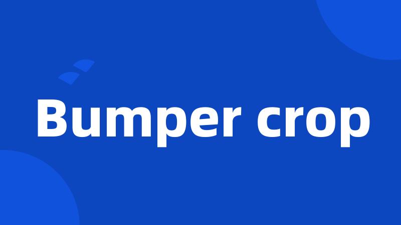 Bumper crop