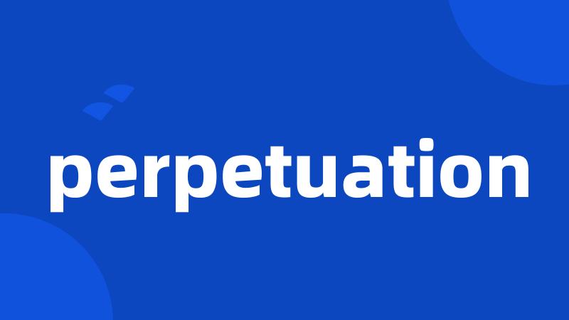 perpetuation