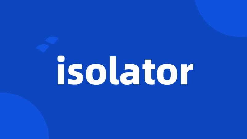 isolator