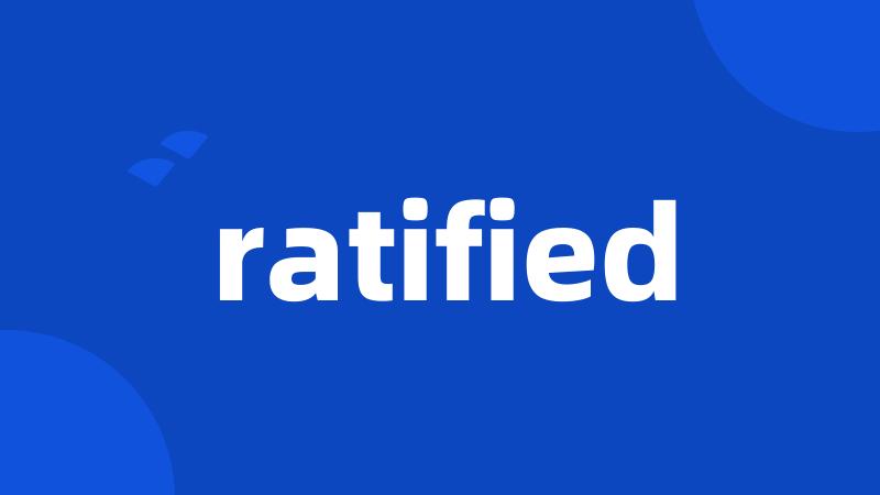 ratified