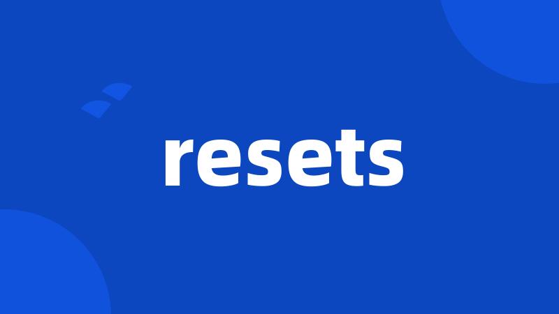 resets